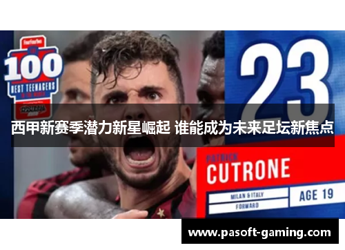 西甲新赛季潜力新星崛起 谁能成为未来足坛新焦点 西甲新赛季潜力新星崛起 谁能成为未来足坛新焦点