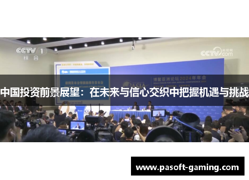 中国投资前景展望:在未来与信心交织中把握机遇与挑战 中国投资前景展望:在未来与信心交织中把握机遇与挑战