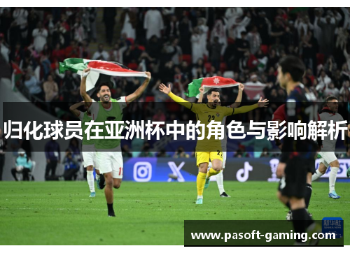 归化球员在亚洲杯中的角色与影响解析