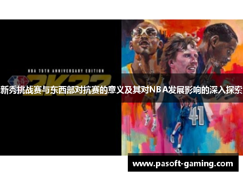 新秀挑战赛与东西部对抗赛的意义及其对NBA发展影响的深入探索 新秀挑战赛与东西部对抗赛的意义及其对NBA发展影响的深入探索
