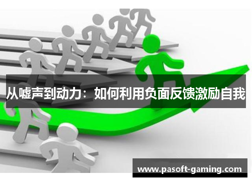 从嘘声到动力:如何利用负面反馈激励自我 从嘘声到动力:如何利用负面反馈激励自我