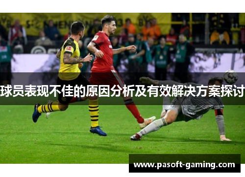 球员表现不佳的原因分析及有效解决方案探讨 球员表现不佳的原因分析及有效解决方案探讨