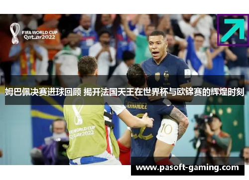 姆巴佩决赛进球回顾 揭开法国天王在世界杯与欧锦赛的辉煌时刻