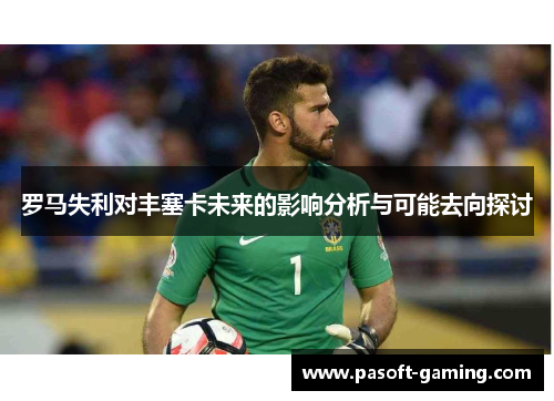 罗马失利对丰塞卡未来的影响分析与可能去向探讨