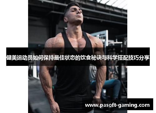 健美运动员如何保持最佳状态的饮食秘诀与科学搭配技巧分享 健美运动员如何保持最佳状态的饮食秘诀与科学搭配技巧分享