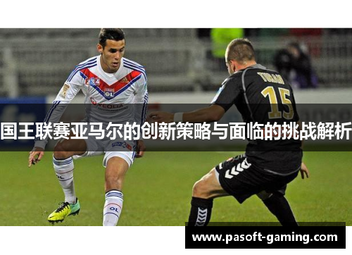 国王联赛亚马尔的创新策略与面临的挑战解析