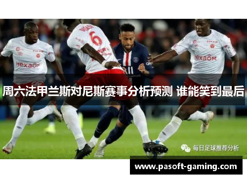 周六法甲兰斯对尼斯赛事分析预测 谁能笑到最后 周六法甲兰斯对尼斯赛事分析预测 谁能笑到最后