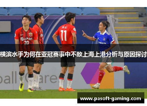 横滨水手为何在亚冠赛事中不敌上海上港分析与原因探讨 横滨水手为何在亚冠赛事中不敌上海上港分析与原因探讨