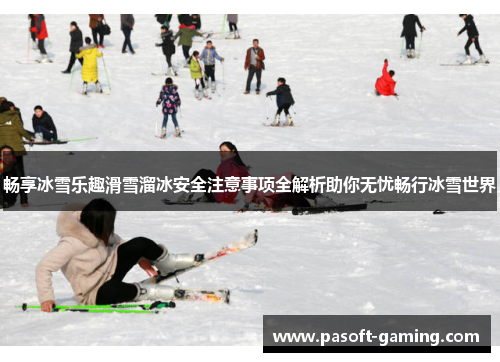 畅享冰雪乐趣滑雪溜冰安全注意事项全解析助你无忧畅行冰雪世界 畅享冰雪乐趣滑雪溜冰安全注意事项全解析助你无忧畅行冰雪世界