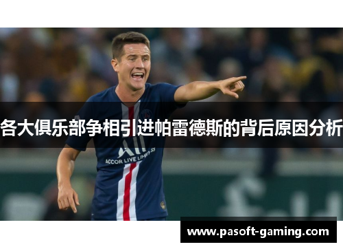 各大俱乐部争相引进帕雷德斯的背后原因分析 各大俱乐部争相引进帕雷德斯的背后原因分析