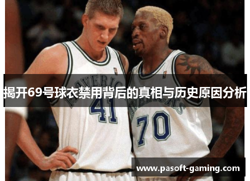 揭开69号球衣禁用背后的真相与历史原因分析 揭开69号球衣禁用背后的真相与历史原因分析