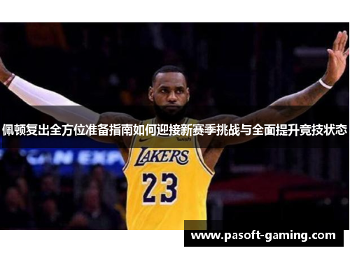 佩顿复出全方位准备指南如何迎接新赛季挑战与全面提升竞技状态