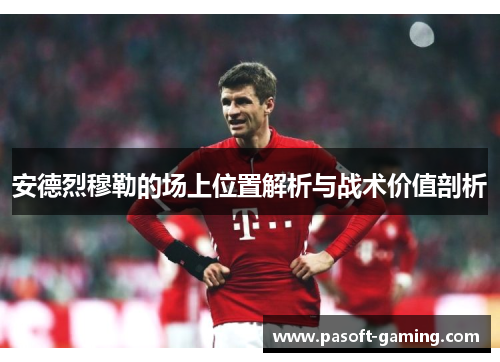 安德烈穆勒的场上位置解析与战术价值剖析