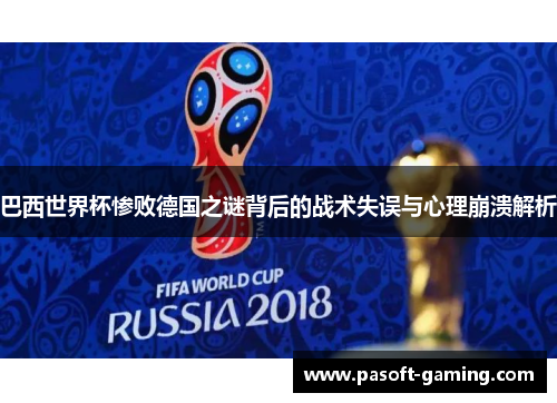 巴西世界杯惨败德国之谜背后的战术失误与心理崩溃解析