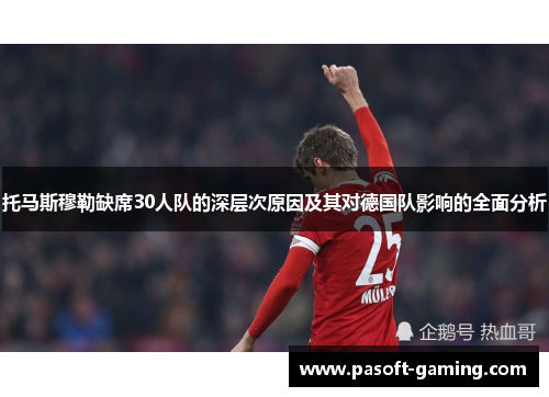 托马斯穆勒缺席30人队的深层次原因及其对德国队影响的全面分析