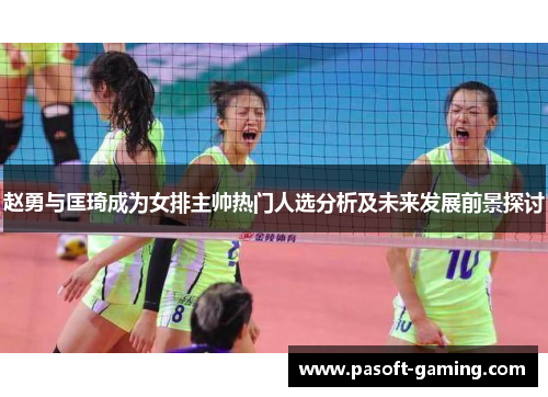 赵勇与匡琦成为女排主帅热门人选分析及未来发展前景探讨