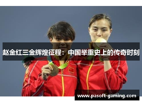 赵金红三金辉煌征程:中国举重史上的传奇时刻 赵金红三金辉煌征程:中国举重史上的传奇时刻