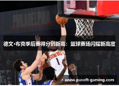德文·布克季后赛得分创新高:篮球赛场闪耀新高度 德文·布克季后赛得分创新高:篮球赛场闪耀新高度
