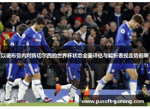 以德布劳内对阵切尔西的世界杯状态全面评估与解析表现走势前瞻 以德布劳内对阵切尔西的世界杯状态全面评估与解析表现走势前瞻