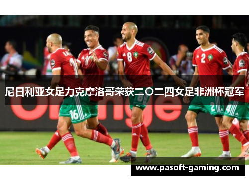 尼日利亚女足力克摩洛哥荣获二〇二四女足非洲杯冠军 尼日利亚女足力克摩洛哥荣获二〇二四女足非洲杯冠军