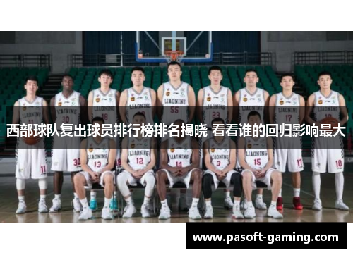 西部球队复出球员排行榜排名揭晓 看看谁的回归影响最大